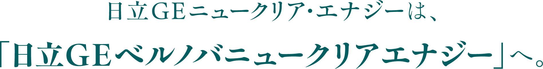 日立GEニュークリア・エナジーは、「日立GEベルノバニュークリアエナジー」へ。